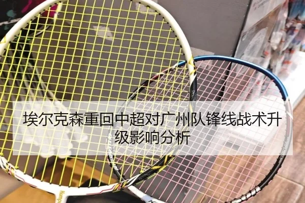 埃尔克森重回中超对广州队锋线战术升级影响分析